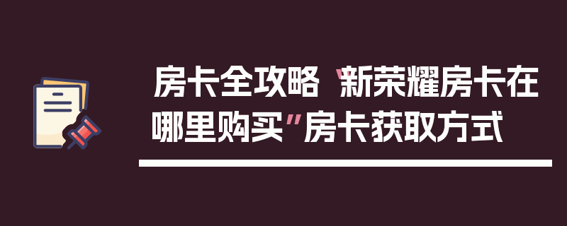 房卡全攻略“新荣耀房卡在哪里购买”房卡获取方式
