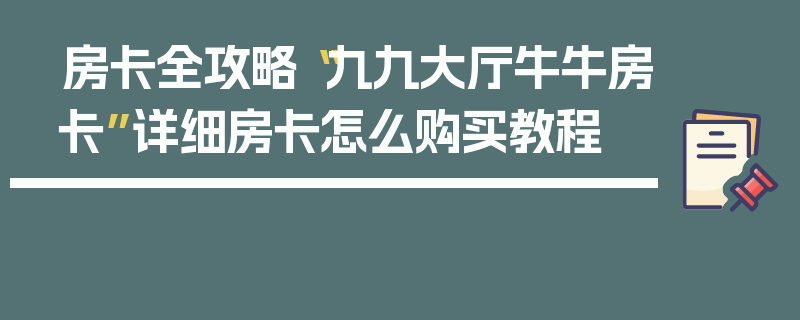 房卡全攻略“九九大厅牛牛房卡”详细房卡怎么购买教程