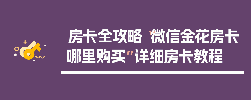 房卡全攻略“微信金花房卡哪里购买”详细房卡教程