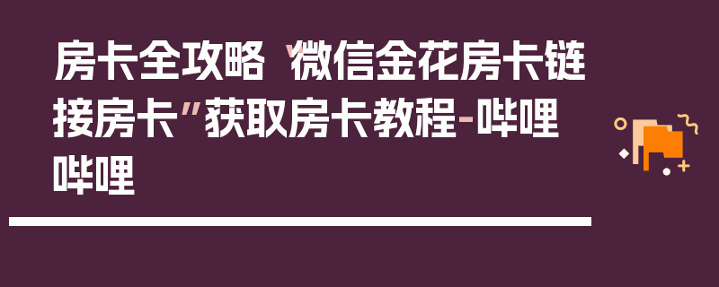 房卡全攻略“微信金花房卡链接房卡”获取房卡教程-哔哩哔哩