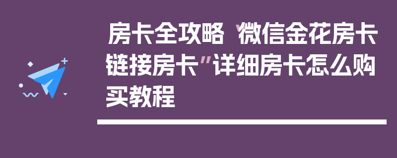 房卡全攻略“微信金花房卡链接房卡”详细房卡怎么购买教程