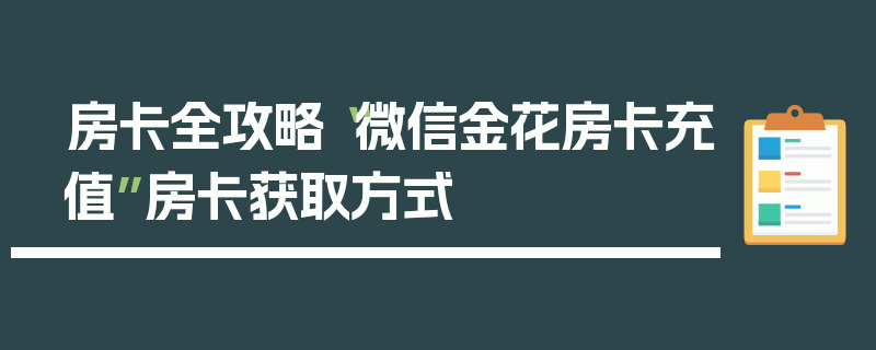 房卡全攻略“微信金花房卡充值”房卡获取方式