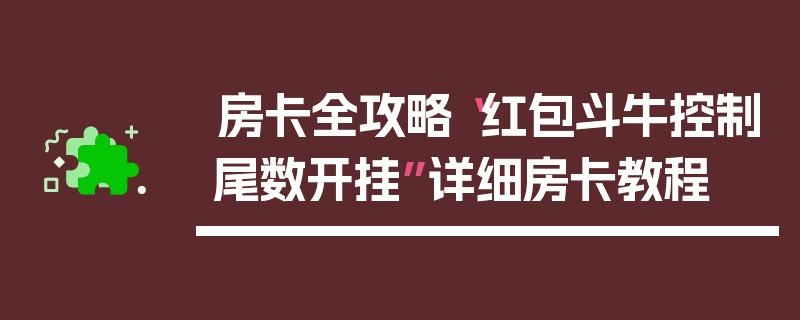 房卡全攻略“红包斗牛控制尾数开挂”详细房卡教程