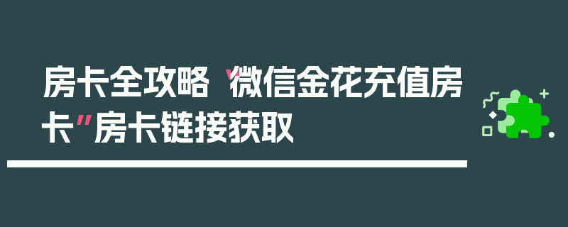房卡全攻略“微信金花充值房卡”房卡链接获取