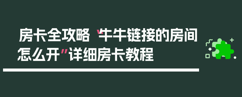 房卡全攻略“牛牛链接的房间怎么开”详细房卡教程
