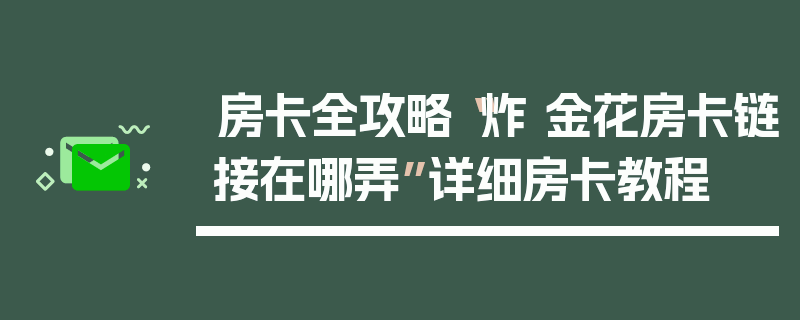 房卡全攻略“炸 金花房卡链接在哪弄”详细房卡教程