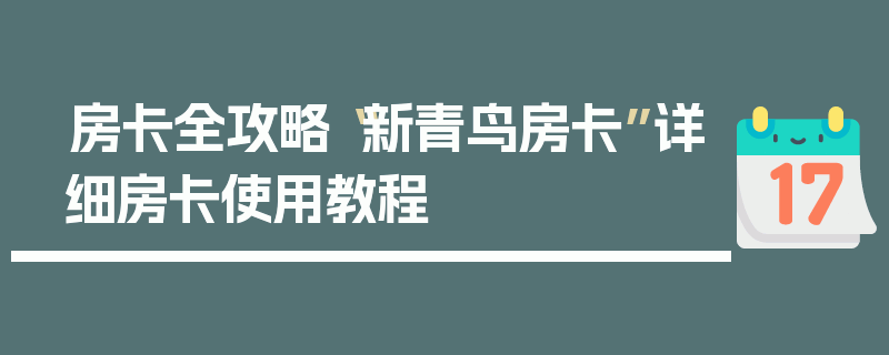 房卡全攻略“新青鸟房卡”详细房卡使用教程