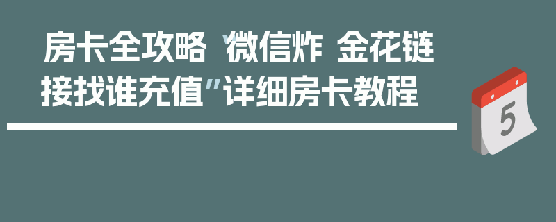 房卡全攻略“微信炸 金花链接找谁充值”详细房卡教程