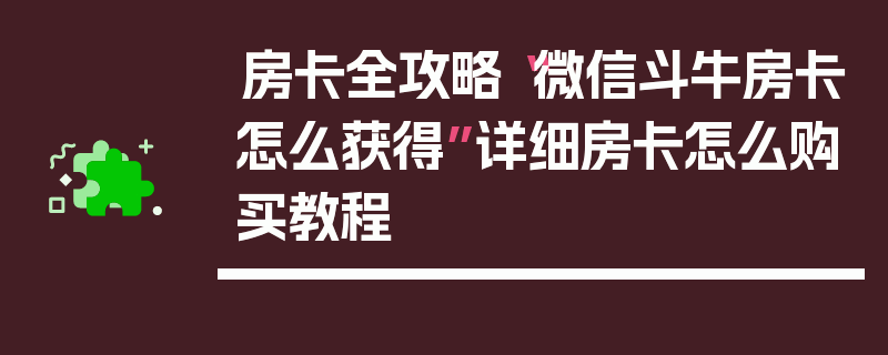 房卡全攻略“微信斗牛房卡怎么获得”详细房卡怎么购买教程
