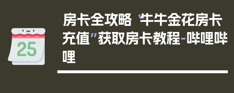 房卡全攻略“牛牛金花房卡充值”获取房卡教程-哔哩哔哩