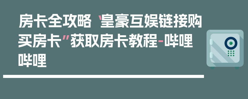 房卡全攻略“皇豪互娱链接购买房卡”获取房卡教程-哔哩哔哩