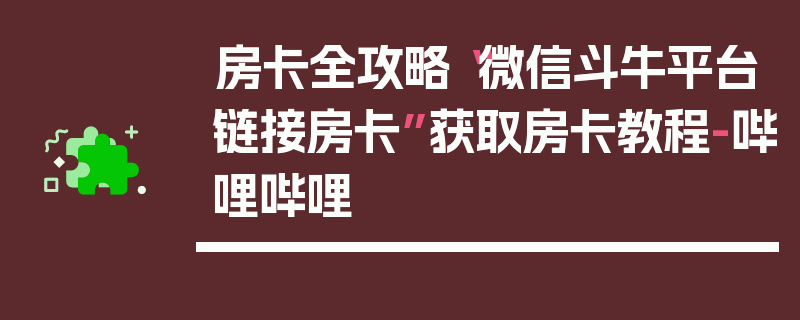 房卡全攻略“微信斗牛平台链接房卡”获取房卡教程-哔哩哔哩