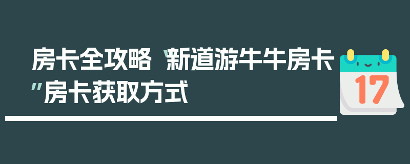 房卡全攻略“新道游牛牛房卡”房卡获取方式