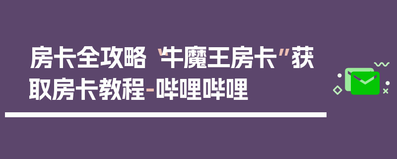 房卡全攻略“牛魔王房卡”获取房卡教程-哔哩哔哩