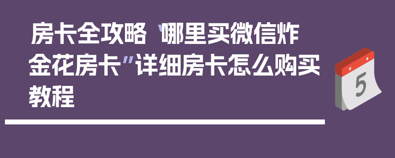 房卡全攻略“哪里买微信炸 金花房卡”详细房卡怎么购买教程