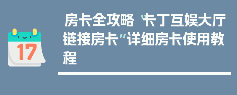 房卡全攻略“卡丁互娱大厅链接房卡”详细房卡使用教程