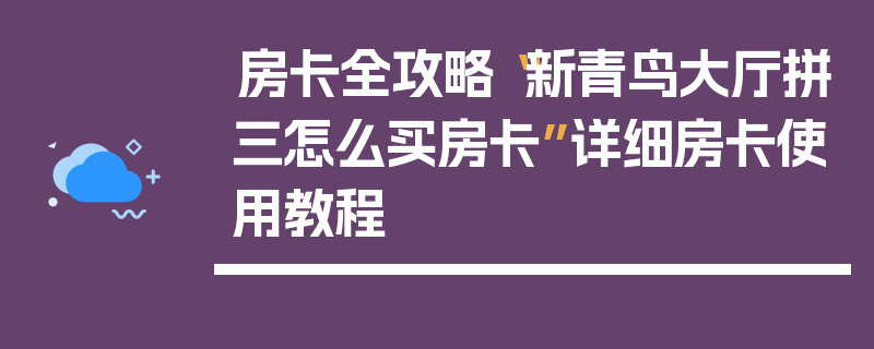 房卡全攻略“新青鸟大厅拼三怎么买房卡”详细房卡使用教程