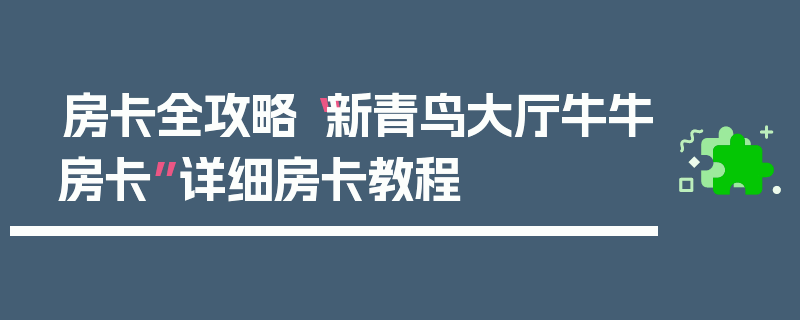 房卡全攻略“新青鸟大厅牛牛房卡”详细房卡教程