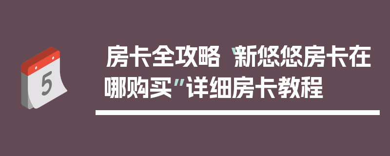 房卡全攻略“新悠悠房卡在哪购买”详细房卡教程