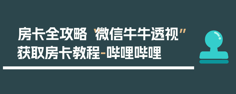 房卡全攻略“微信牛牛透视”获取房卡教程-哔哩哔哩