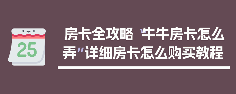 房卡全攻略“牛牛房卡怎么弄”详细房卡怎么购买教程