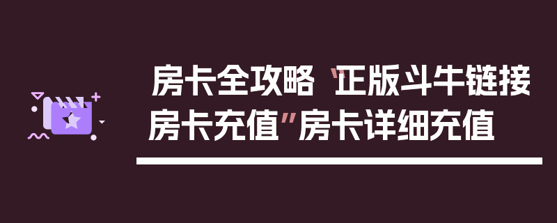 房卡全攻略“正版斗牛链接房卡充值”房卡详细充值