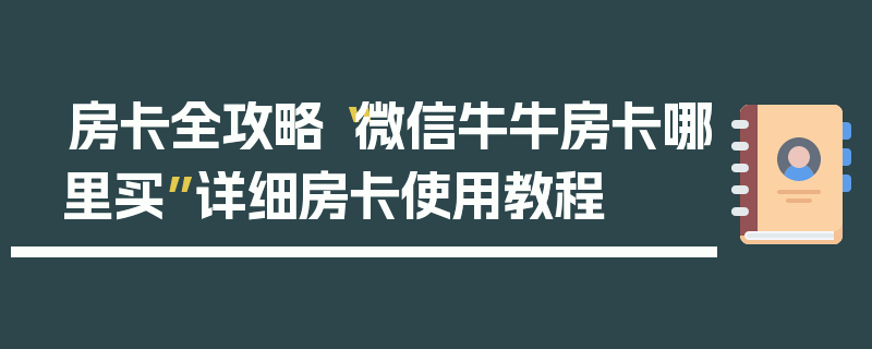 房卡全攻略“微信牛牛房卡哪里买”详细房卡使用教程