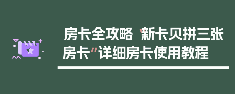 房卡全攻略“新卡贝拼三张房卡”详细房卡使用教程