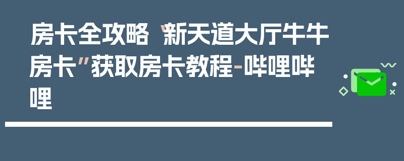 房卡全攻略“新天道大厅牛牛房卡”获取房卡教程-哔哩哔哩