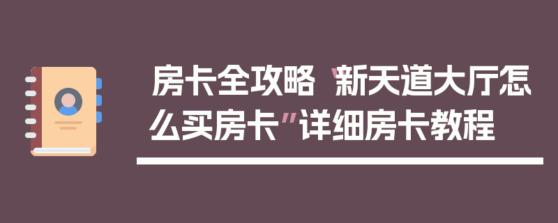 房卡全攻略“新天道大厅怎么买房卡”详细房卡教程