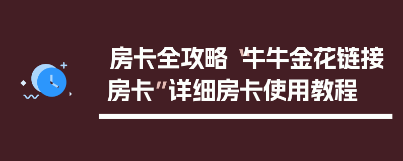 房卡全攻略“牛牛金花链接房卡”详细房卡使用教程