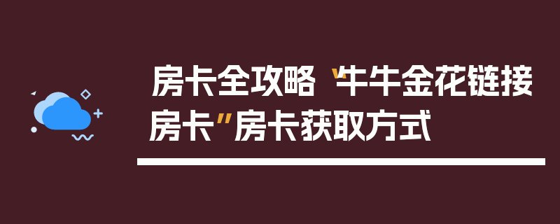房卡全攻略“牛牛金花链接房卡”房卡获取方式