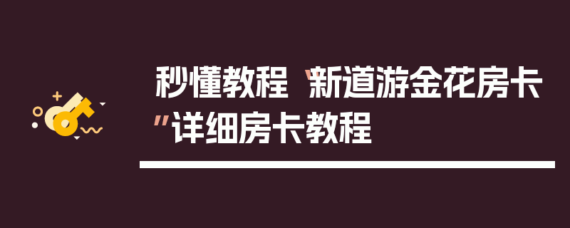 秒懂教程“新道游金花房卡”详细房卡教程