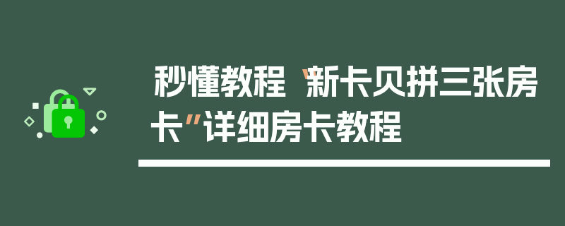 秒懂教程“新卡贝拼三张房卡”详细房卡教程