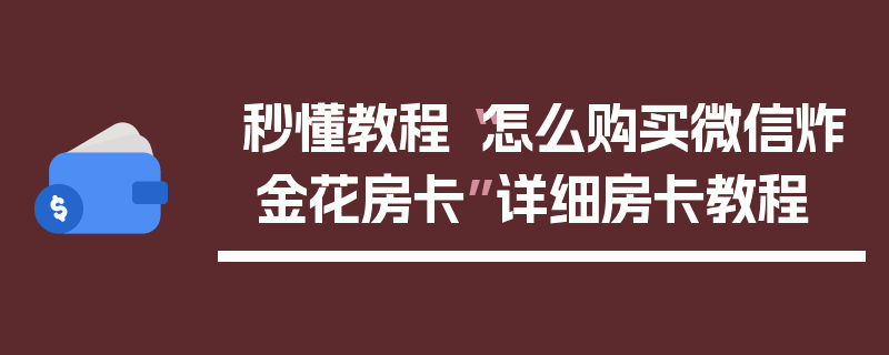 秒懂教程“怎么购买微信炸 金花房卡”详细房卡教程