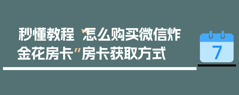 秒懂教程“怎么购买微信炸 金花房卡”房卡获取方式