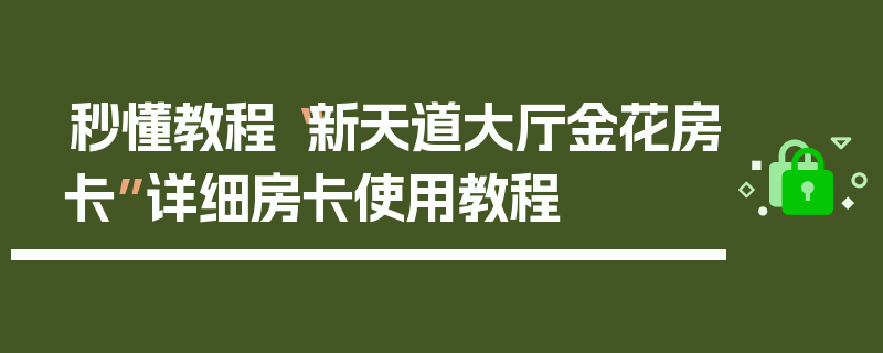 秒懂教程“新天道大厅金花房卡”详细房卡使用教程