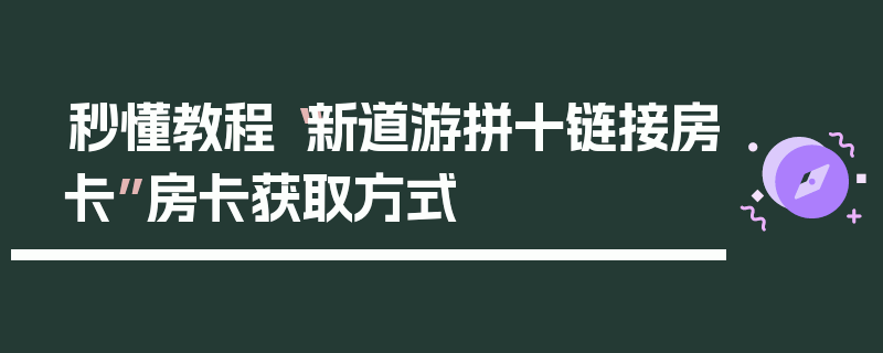 秒懂教程“新道游拼十链接房卡”房卡获取方式