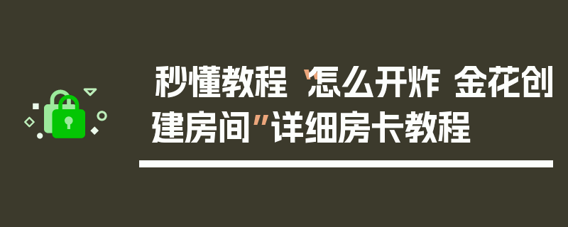秒懂教程“怎么开炸 金花创建房间”详细房卡教程