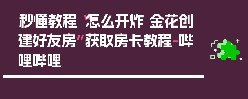 秒懂教程“怎么开炸 金花创建好友房”获取房卡教程-哔哩哔哩