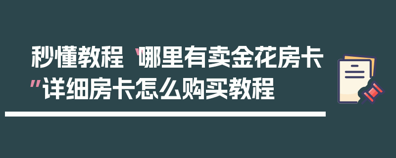 秒懂教程“哪里有卖金花房卡”详细房卡怎么购买教程