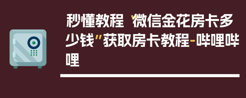秒懂教程“微信金花房卡多少钱”获取房卡教程-哔哩哔哩