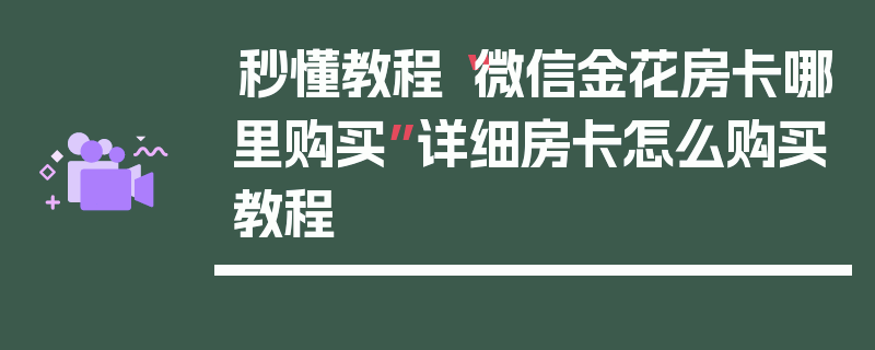 秒懂教程“微信金花房卡哪里购买”详细房卡怎么购买教程