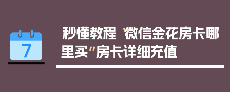 秒懂教程“微信金花房卡哪里买”房卡详细充值