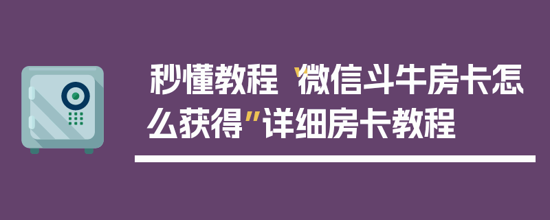 秒懂教程“微信斗牛房卡怎么获得”详细房卡教程