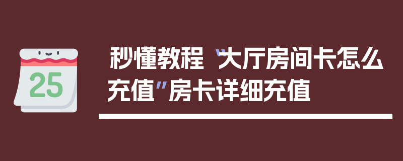 秒懂教程“大厅房间卡怎么充值”房卡详细充值