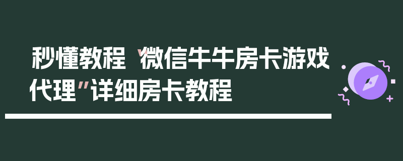秒懂教程“微信牛牛房卡游戏代理”详细房卡教程