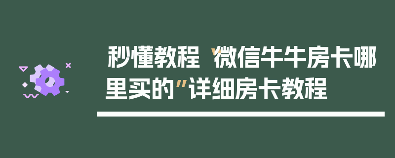 秒懂教程“微信牛牛房卡哪里买的”详细房卡教程