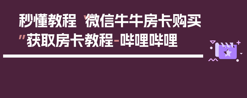 秒懂教程“微信牛牛房卡购买”获取房卡教程-哔哩哔哩