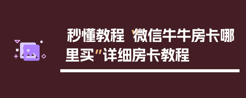 秒懂教程“微信牛牛房卡哪里买”详细房卡教程